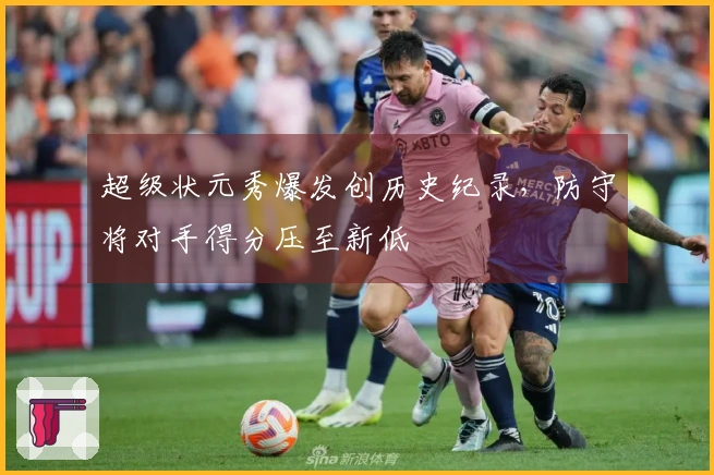 超级状元秀爆发创历史纪录，防守将对手得分压至新低